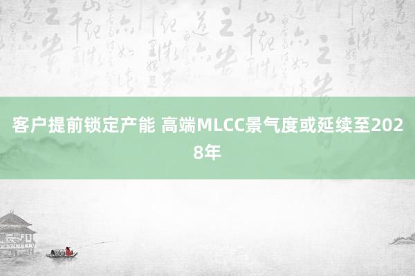 客户提前锁定产能 高端MLCC景气度或延续至2028年