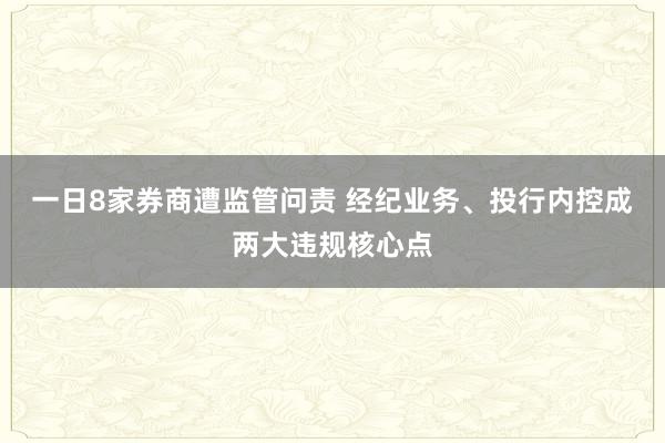 一日8家券商遭监管问责 经纪业务、投行内控成两大违规核心点