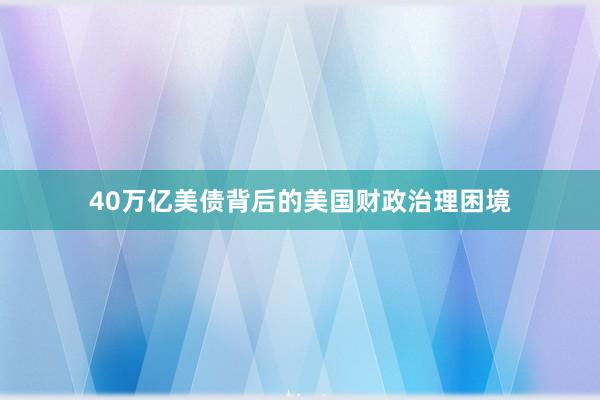 40万亿美债背后的美国财政治理困境