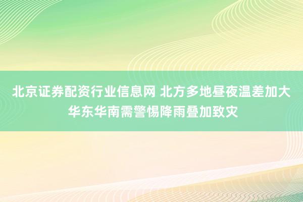 北京证券配资行业信息网 北方多地昼夜温差加大 华东华南需警惕降雨叠加致灾