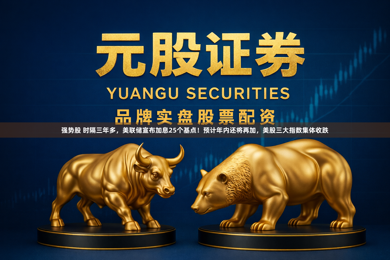 强势股 时隔三年多，美联储宣布加息25个基点！预计年内还将再加，美股三大指数集体收跌